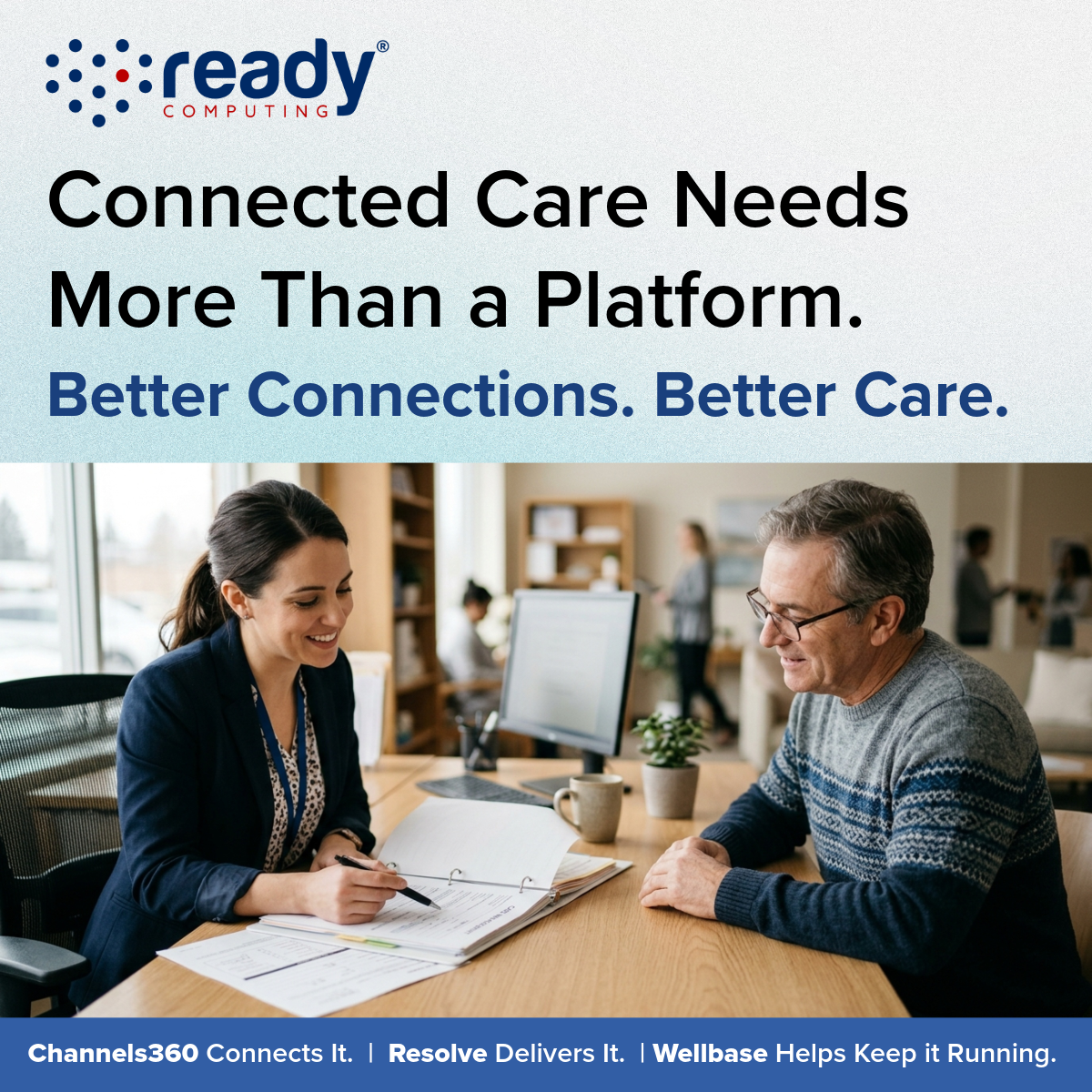 Connected care needs more than a platform. Better connections. Better care.